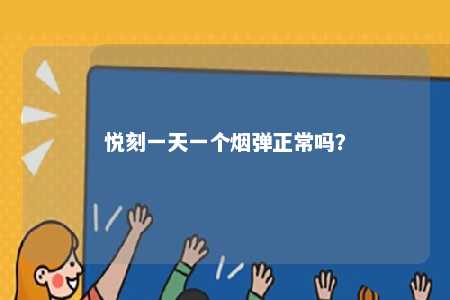 悦刻一天一个烟弹正常吗
？ 